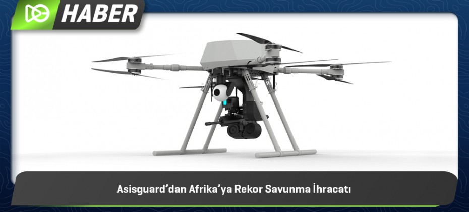 Asisguard’dan Afrika’ya Rekor Savunma İhracatı