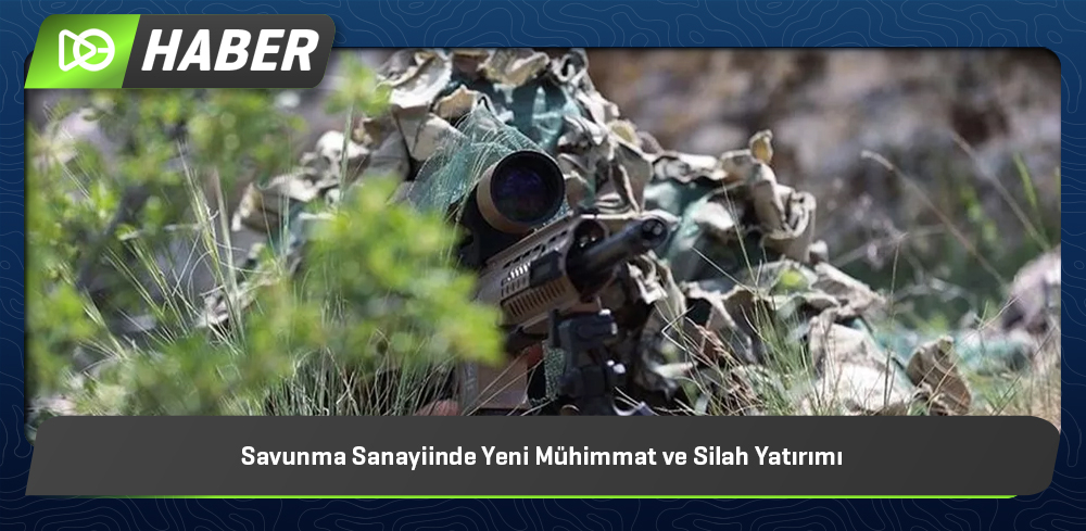 Savunma Sanayiinde Yeni Mühimmat ve Silah Yatırımı