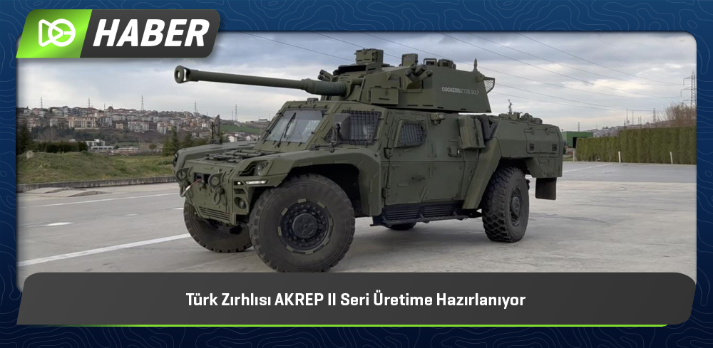 Türk Zırhlısı Akrep II Seri Üretime Hazırlanıyor