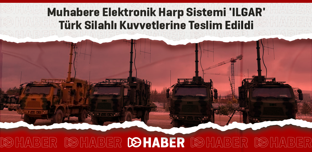 Muhabere Elektronik Harp Sistemi 'ILGAR' Türk Silahlı Kuvvetlerine Teslim Edildi