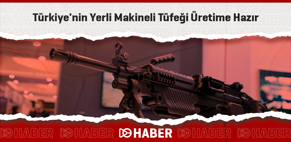 Türkiye'nin Yerli Makineli Tüfeği Üretime Hazır