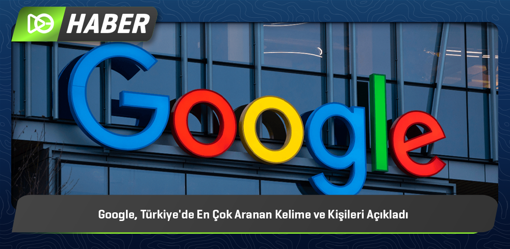 Google, Türkiye'de En Çok Aranan Kelime ve Kişileri Açıkladı!