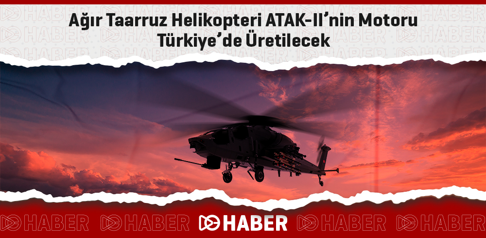Ağır Taarruz Helikopteri ATAK-II’nin Motoru Türkiye’de Üretilecek