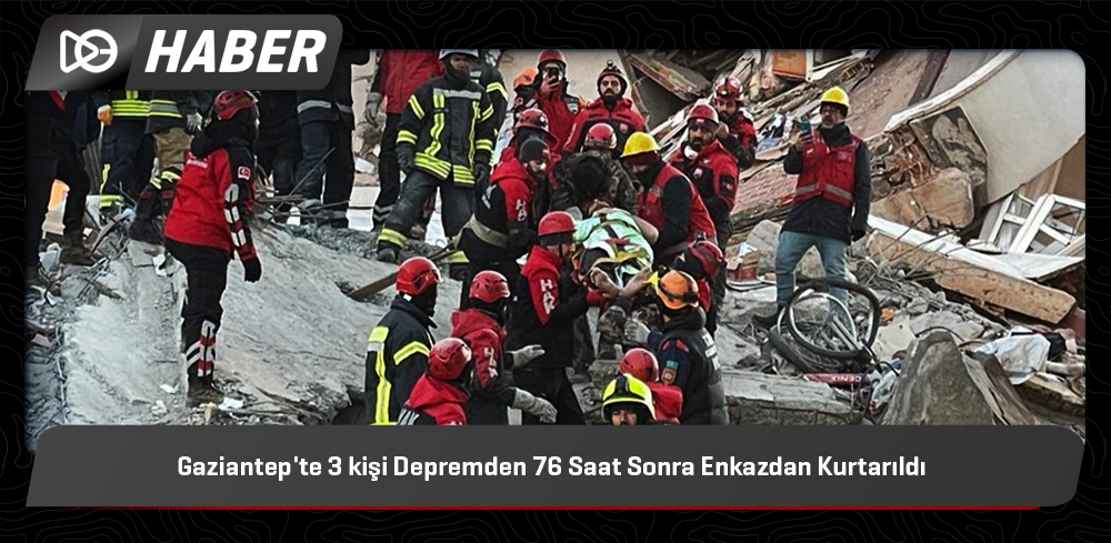 Gaziantep'te 3 Kişi Depremden 76 Saat Sonra Enkazdan Kurtarıldı