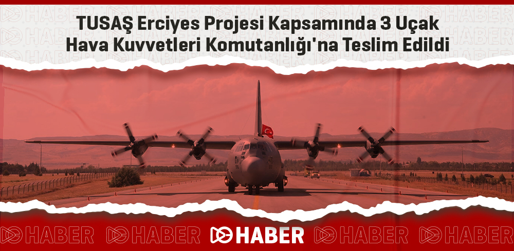 TUSAŞ Erciyes Projesi Kapsamında 3 Uçak Hava Kuvvetleri Komutanlığı'na Teslim Edildi