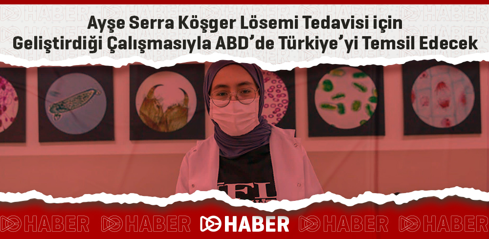 Ayşe Serra Köşger Lösemi Tedavisi için Geliştirdiği Çalışmasıyla ABD'de Türkiye'yi Temsil Edecek