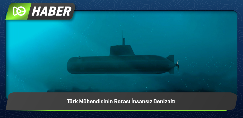 Türk Mühendisinin Rotası İnsansız Denizaltı