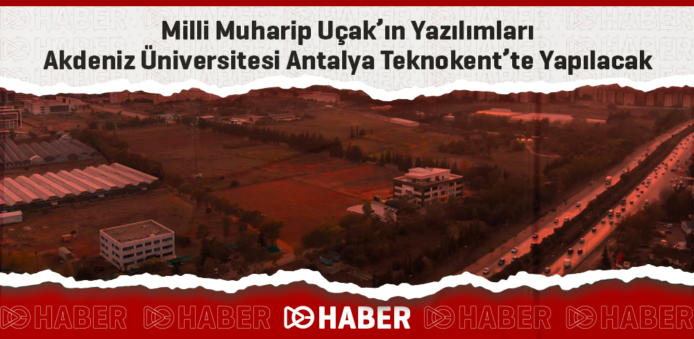 Milli Muharip Uçak’ın Yazılımları Akdeniz Üniversitesi Antalya Teknokent’te Yapılacak