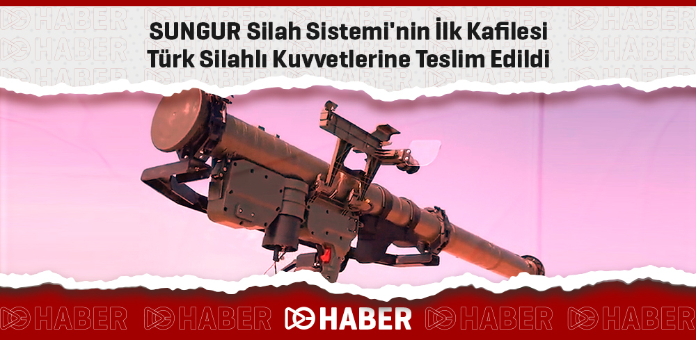SUNGUR Silah Sistemi'nin İlk Kafilesi Türk Silahlı Kuvvetlerine Teslim Edildi