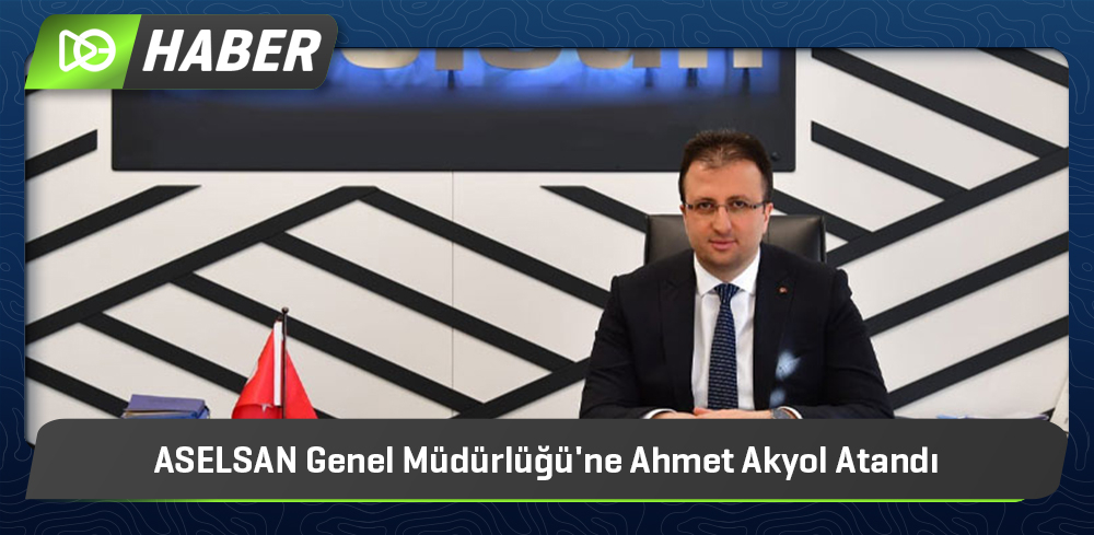 ASELSAN Genel Müdürlüğü'ne Ahmet Akyol Atandı