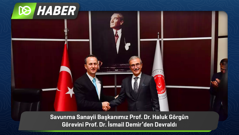 Savunma Sanayii Başkanımız Prof. Dr. Haluk Görgün Görevini Prof. Dr. İsmail Demir’den Devraldı
