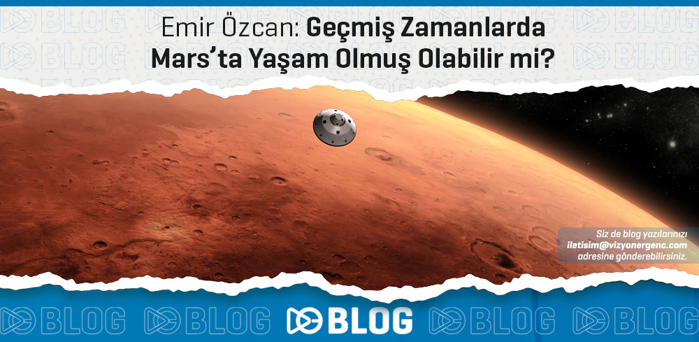 Emir Özcan: Geçmiş Zamanlarda Mars’ta Yaşam Olmuş Olabilir mi?