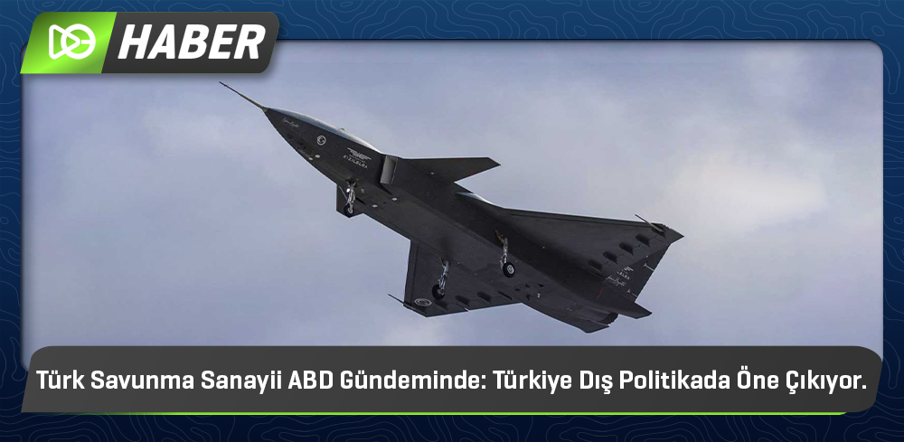Türk Savunma Sanayii ABD Gündeminde: Türkiye Dış Politikada Öne Çıkıyor
