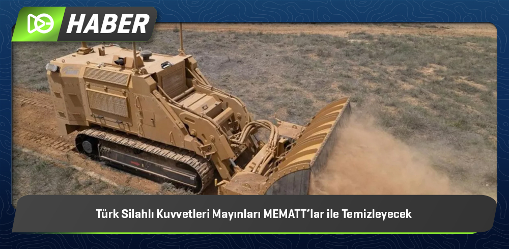Türk Silahlı Kuvvetleri Mayınları MEMATT’lar ile Temizleyecek