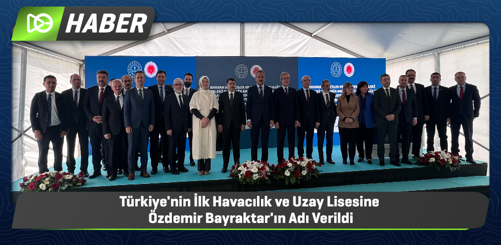 Türkiye'nin İlk Havacılık ve Uzay Lisesine Özdemir Bayraktar'ın Adı Verildi