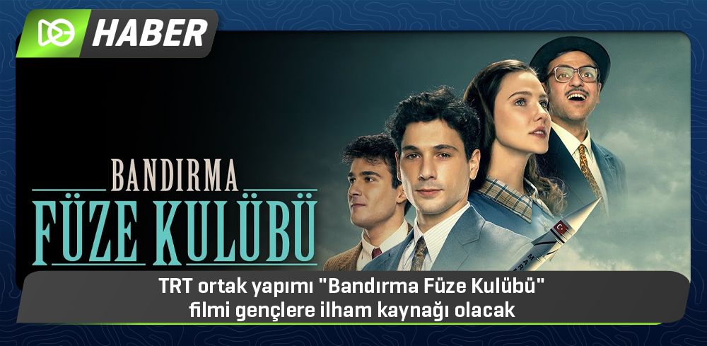 TRT Ortak Yapımı "Bandırma Füze Kulübü" Filmi Gençlere İlham Kaynağı Olacak