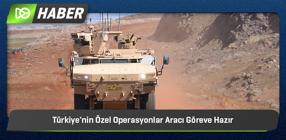 Türkiye'nin Özel Operasyonlar Aracı Göreve Hazır